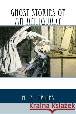 Ghost Stories of an Antiquary M. R. James 9781540503138 Createspace Independent Publishing Platform