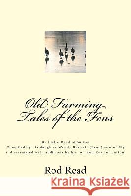 Old Farming Tales of the Fens: By Leslie 'Bill' Read of Sutton Rod Read Wendy (Read) Ramsell 9781540505484