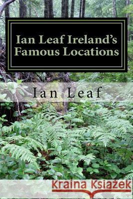 Ian Leaf Ireland's Famous Locations Ian Leaf Ian Andrews John Jesensky 9781540506801 Createspace Independent Publishing Platform