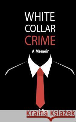 White Collar Crime: A Memoir C. Rich 9781540507075 Createspace Independent Publishing Platform