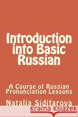 Introduction into Basic Russian: A Course of Russian Pronunciation Lessons Sidifarova, Natalia 9781540507105 Createspace Independent Publishing Platform