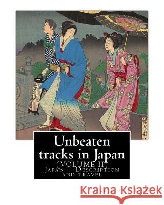 Unbeaten tracks in Japan: an account of travels on horseback in the interior: including visits to the aborigines of Yezo and the shrines of Nikk Bird, Isabella L. 9781540507594 Createspace Independent Publishing Platform