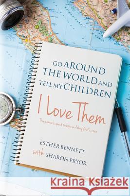 Go Around the World and Tell My Children I Love Them: One woman's quest to hear and obey God's voice Pryor, Sharon 9781540507877