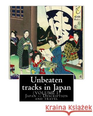 Unbeaten tracks in Japan: an account of travels on horseback in the interior: including visits to the aborigines of Yezo and the shrines of Nikk Bird, Isabella L. 9781540507907 Createspace Independent Publishing Platform