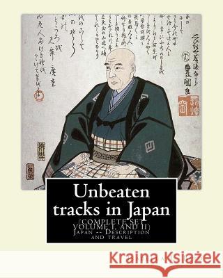 Unbeaten tracks in Japan: an account of travels on horseback in the interior: including visits to the aborigines of Yezo and the shrines of Nikk Bird, Isabella L. 9781540508232 Createspace Independent Publishing Platform