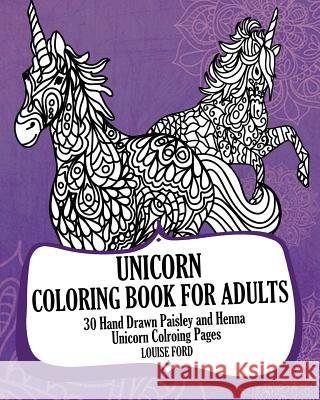 Unicorn Coloring Book For Adults: 30 Hand Drawn Paisley and Henna Unicorn Colroing Pages Ford, Louise 9781540508515 Createspace Independent Publishing Platform