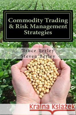 Commodity Trading & Risk Management: Trading, Hedging and Risk Management Strategies to Software for Commodity Markets Steven Berley Bruce Berley 9781540510556 Createspace Independent Publishing Platform