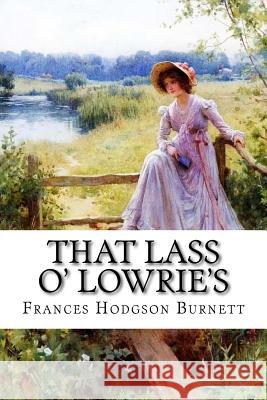 That Lass O' Lowrie's Frances Hodgson Burnett Frances Hodgson Burnett Paula Benitez 9781540511751 Createspace Independent Publishing Platform