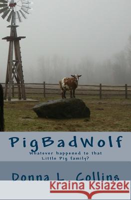 Pigbadwolf: Whatever Happened to That Little Pig Family? Donna L. Collins 9781540511935 Createspace Independent Publishing Platform