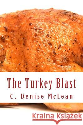 The TURKEY BLAST: 16 Pound Turkey 2 1/2 Hours in a Conventional Oven!!! McLean, C. Denise 9781540512604 Createspace Independent Publishing Platform