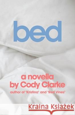 Bed: A Novella Cody Clarke 9781540513380