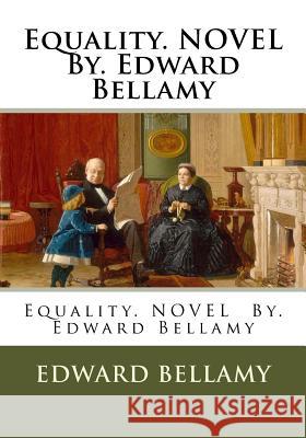 Equality. NOVEL By. Edward Bellamy Bellamy, Edward 9781540513403 Createspace Independent Publishing Platform