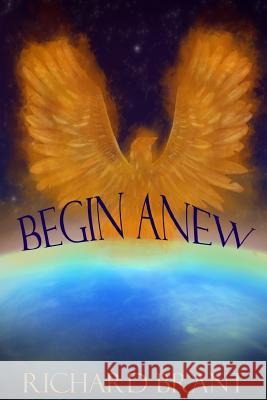 Begin Anew Richard Brant Pamela Ormerod Allecia Anastasia Robb 9781540513632 Createspace Independent Publishing Platform