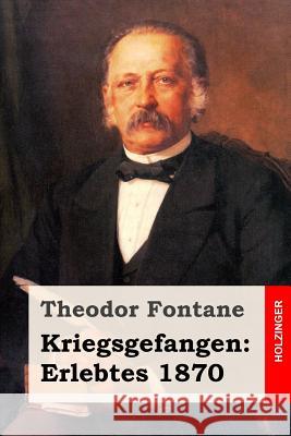 Kriegsgefangen: Erlebtes 1870 Theodor Fontane 9781540514370 Createspace Independent Publishing Platform