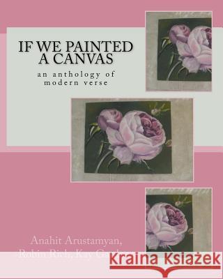 If We Painted a Canvas: an anthology of modern verse Gardner, Kay 9781540514813 Createspace Independent Publishing Platform