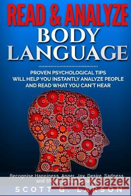 Read & Analyze body language.: Proven Psychological tips will help you instantly analyze people and read what you can't hear. Larson, Scott G. 9781540515988
