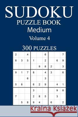 Medium 300 Sudoku Puzzle Book: Volume 4 Dave Lee 9781540516640 Createspace Independent Publishing Platform