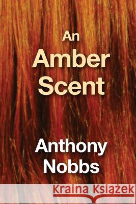 An Amber Scent Anthony Nobbs 9781540517173 Createspace Independent Publishing Platform