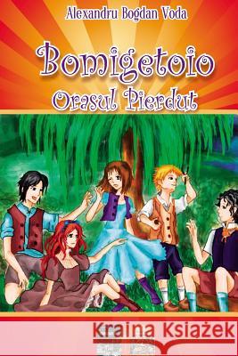 Orasul Pierdut: Bomigetoio Alexandru Bogdan Voda 9781540519559 Createspace Independent Publishing Platform