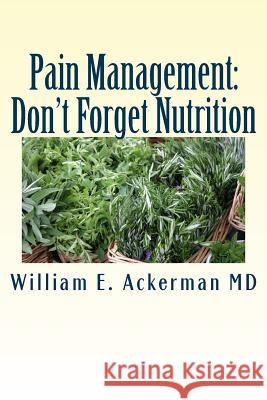 Pain Management: Don't Forget Nutrition Dr William E. Ackerma 9781540520203 Createspace Independent Publishing Platform