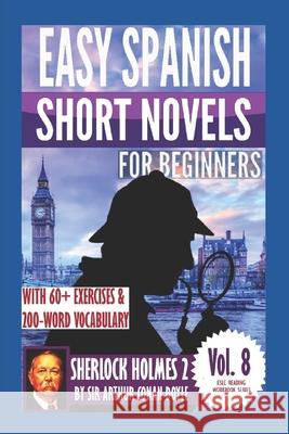 Sherlock Holmes 2: Easy Spanish Short Novels for Beginners: With 60+ Exercises & 200-Word Vocabulary (Learn Spanish) Alvaro Parr 9781540521354