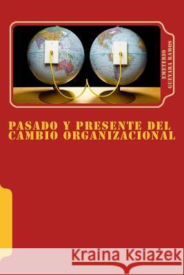 Pasado y presente del cambio organizacional: Tendencias de transformación en las organizaciones. Guevara, Emeterio 9781540521484 Createspace Independent Publishing Platform