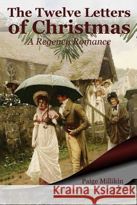 The Twelve Letters of Christmas: A Regency Romance Paige Millikin 9781540521798 Createspace Independent Publishing Platform