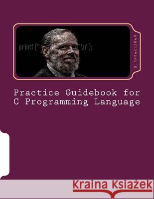 Practice Guidebook for C Programming Language S. Anbazhagan 9781540521910