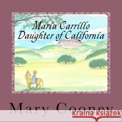 Maria Carrillo Daughter of California: Full Color Edition Mary Cooney 9781540522849