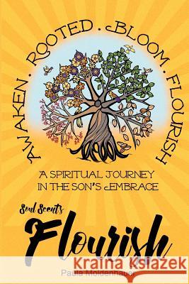 Soul Scents: Flourish: A Spiritual Journey in the Son's Embrace Paula Moldenhauer 9781540523075