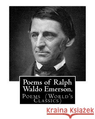 Poems of Ralph Waldo Emerson. By: Ralph Waldo Emerson: Poems (World's Classics) Emerson, Ralph Waldo 9781540523815 Createspace Independent Publishing Platform