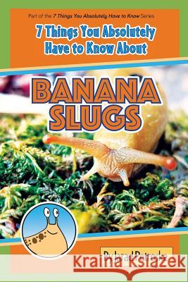 The 7 Things You Absolutely Have to Know About Banana Slugs Petroske, Jarad 9781540523877 Createspace Independent Publishing Platform