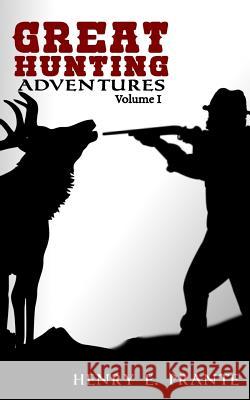 Great Hunting Adventures Henry E. Prante Hella Prante Aman Dhesi 9781540524065 Createspace Independent Publishing Platform