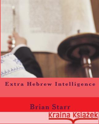 Extra Hebrew Intelligence MR Brian Daniel Starr 9781540525864 Createspace Independent Publishing Platform