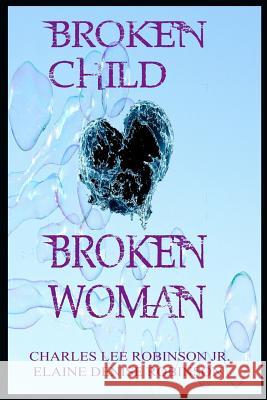 Broken Child, Broken Woman Charles Lee Robinso 9781540526106 Createspace Independent Publishing Platform