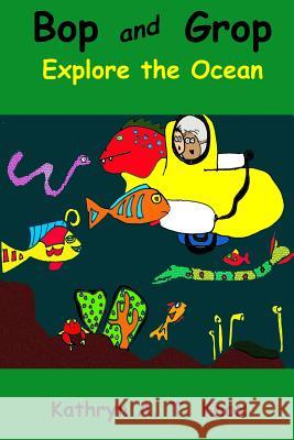 Bop and Grop Explore the Ocean Kathryn a. T. Knox 9781540526229 Createspace Independent Publishing Platform