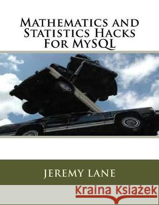 Mathematics and Statistics Hacks For MySQL Lane, Jeremy 9781540526793 Createspace Independent Publishing Platform