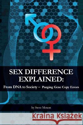 Sex Difference Explained: From DNA to Society ? Purging Gene Copy Errors Steve Moxon 9781540526847 Createspace Independent Publishing Platform