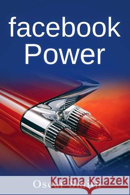 Facebook Power! Oscar Smith 9781540527387 Createspace Independent Publishing Platform