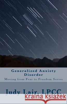 Generalized Anxiety Disorder: Moving from Fear to Freedom Series Judy Lair 9781540528070 Createspace Independent Publishing Platform