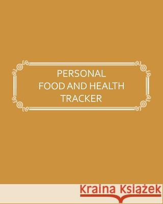 Personal Food and Health Tracker: Six-Week Food and Symptoms Diary (Gold, 8x10) Premise Content 9781540529107 Createspace Independent Publishing Platform