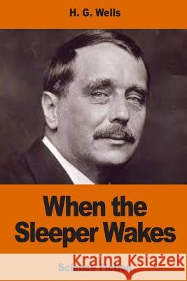 When the Sleeper Wakes H. G. Wells 9781540529367 Createspace Independent Publishing Platform