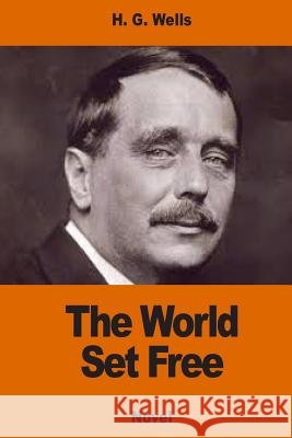 The World Set Free H. G. Wells 9781540529398 Createspace Independent Publishing Platform