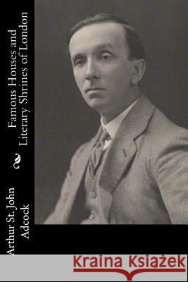 Famous Houses and Literary Shrines of London Arthur St John Adcock 9781540529978 Createspace Independent Publishing Platform