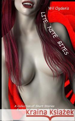 Lite Nite Bites: A Collection of Short Stories Featuring Vampires and Their Lovers Wil Ogden 9781540530011 Createspace Independent Publishing Platform