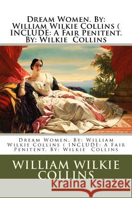 Dream Women. By: William Wilkie Collins ( INCLUDE: A Fair Penitent. By: Wilkie Collins Collins, William Wilkie 9781540530288