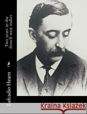 Two years in the french west indies Lafcadio Hearn 9781540530660
