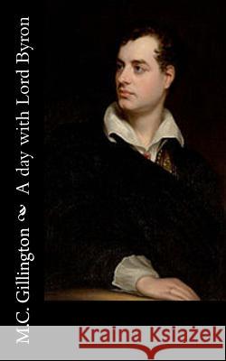A day with Lord Byron Gillington, M. C. 9781540530813 Createspace Independent Publishing Platform