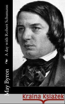 A day with Robert Schumann Byron, May 9781540530851