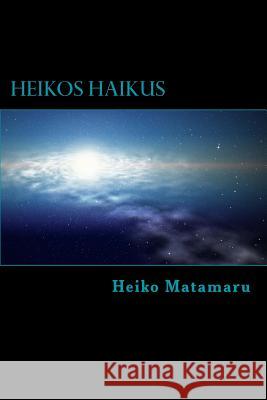 Heikos Haikus: Ein Gedichtband mit 100 Haikus Matamaru, Heiko 9781540531681 Createspace Independent Publishing Platform